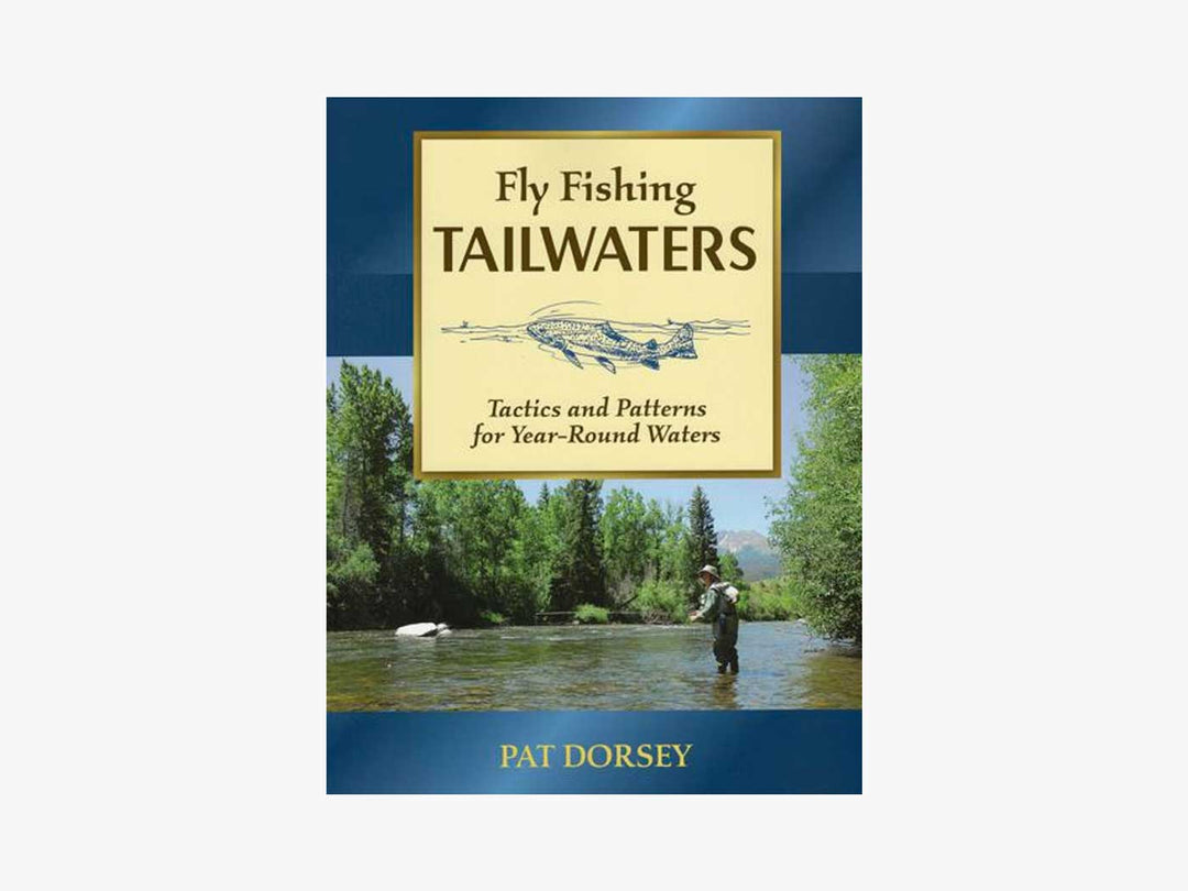 Fly Fishing Tailwaters: Tactics and Patterns for Year-Round Waters | Tailwaters Fly Fishing